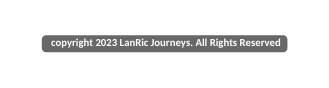 copyright 2023 LanRic Journeys All Rights Reserved